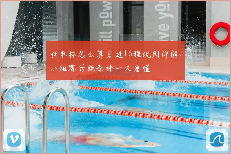 世界杯怎么算分进16强规则详解，小组赛晋级条件一文看懂