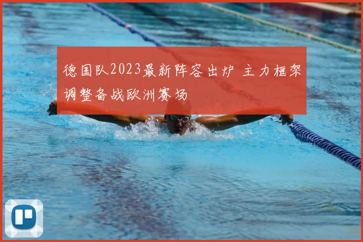 德国队2023最新阵容出炉 主力框架调整备战欧洲赛场