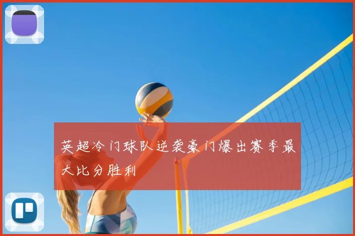 英超冷门球队逆袭豪门爆出赛季最大比分胜利