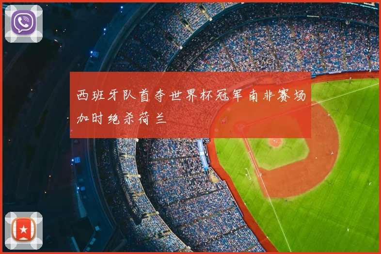 西班牙队首夺世界杯冠军南非赛场加时绝杀荷兰