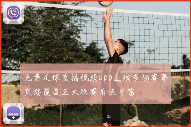 免费足球直播视频app上线多场赛事直播覆盖五大联赛看点丰富