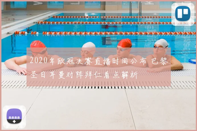 2020年欧冠决赛直播时间公布 巴黎圣日耳曼对阵拜仁看点解析