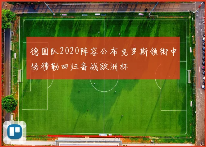 德国队2020阵容公布克罗斯领衔中场穆勒回归备战欧洲杯